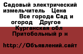 Садовый электрический измельчитель › Цена ­ 17 000 - Все города Сад и огород » Другое   . Курганская обл.,Притобольный р-н